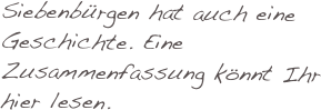 Siebenbürgen hat auch eine Geschichte. Eine Zusammenfassung könnt Ihr hier lesen.